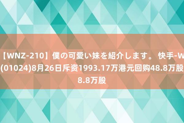 【WNZ-210】僕の可愛い妹を紹介します。 快手-W(01024)8月26日斥资1993.17万港元回购48.8万股