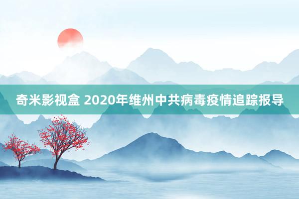 奇米影视盒 2020年维州中共病毒疫情追踪报导